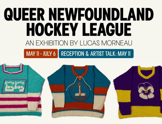 Queer Nefoundland Hockey League an exhibition by Lucas Morneau. Exhibition Dates: May 11-July 6. Reception & Artist Talk May 11 - doors open 6pm, Artist Talk 6:30pm, Reception to follow - free to attend.