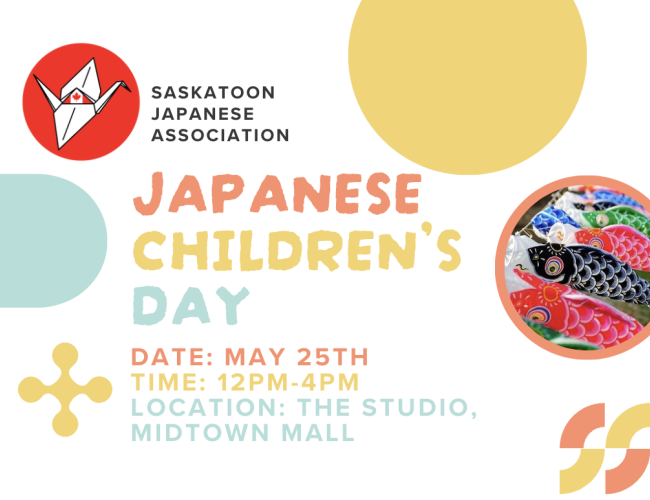 Saskatoon Japanese Association - Japanese Children's Day - Date: May 25th - Time: 12pm-4pm - Location: The Studio, Midtown Mall