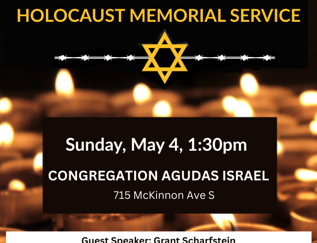 Join us for our annual Yom Hashoah - Holocaust Memorial Service. Sunday May 4, 1:30pm, Congregation Agudas Israel, 715 McKinnon Ave S.