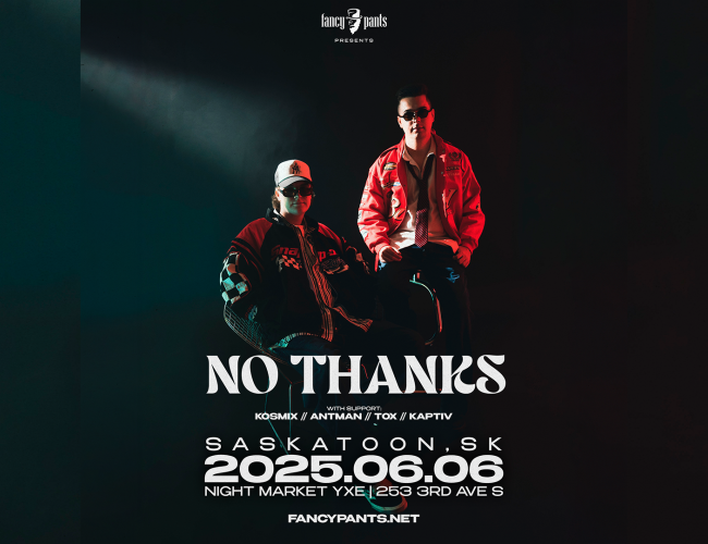 No Thanks, With Support: Kosmix, Antman, Tox, Kaptive. June 6, 2025, Night Market YXE, 253 3rd Ave S. Visit fancypants.net for tickets.