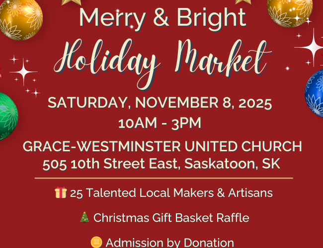 Merry & Bright Holiday Market Poster When: Saturday, November 8, 2025 Time: 10 a.m. to 3 p.m. Where: Grace-Westminster United Church 505 10th Street East
