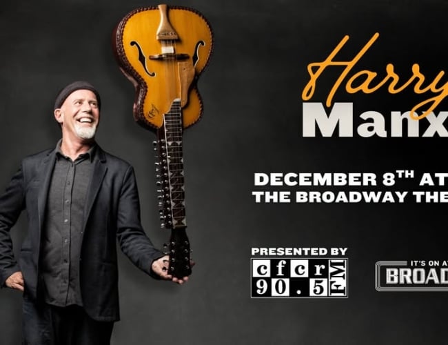 Harry Manx is pictured smiling and holding a guitar upside down in one hand against a dark background. Text reads: "Harry Manx. December 8th at 7pm. The Broadway Theatre." Below it reads "Presented by followed by the CFCR 90.5 FM logo" Broadway Theatre logo reads "It's on at the Broadway." 