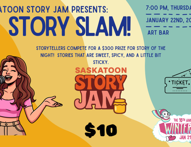 Colorful event poster for Saskatoon Story Jam Presents: Story Slam. On the left, an illustrated woman with long brown hair holds a microphone and gestures as if telling a story. Large bold text reads “Story Slam,” with smaller text explaining that storytellers compete for a $300 prize for Story of the Night, featuring stories that are sweet, spicy, and a little bit sticky. Event details on the right say: 7:00 PM, Thursday, January 22nd, 2026 at Art Bar. The Saskatoon Story Jam logo appears in the center, wi