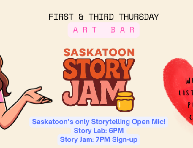 Promotional banner for Saskatoon Story Jam. On the left, a cartoon woman with long brown hair smiles while holding a microphone and gesturing as if telling a story. Text reads: “First & Third Thursday – Art Bar” and “Saskatoon Story Jam.” Additional text says: “Saskatoon’s only storytelling open mic,” “Story Lab: 6PM,” and “Story Jam: 7PM Sign-up.” On the right, a red heart graphic says, “All our listeners please come!” Pink zigzag accents frame the design.