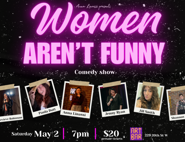 Anna Linassi presents WOMEN AREN'T FUNNY stand up comedy show. Starring Anna Linassi, Genevieve Robinson, Paula Dott, Jenny Ryan, Jill Smith and Shannon Mallory. 