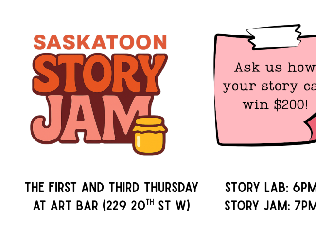 Promotional graphic for Saskatoon Story Jam. The Saskatoon Story Jam logo appears on the left. On the right, a pink speech bubble reads, “Ask us how your story can win $200!” The bottom of the graphic says: “The first and third Thursday at Art Bar (229 20th St W). Story Lab: 6PM. Story Jam: 7PM.”