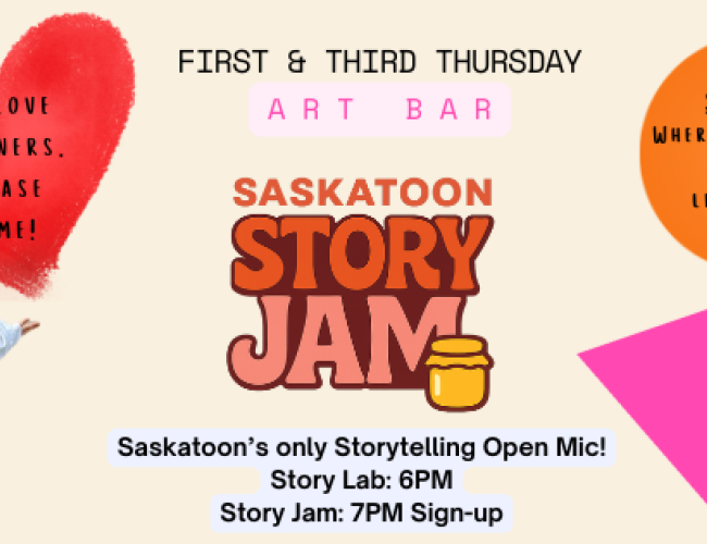 Bright pink, cream, orange, and red promotional banner for Saskatoon Story Jam at Art Bar. The centre features the Saskatoon Story Jam logo with event details: First & Third Thursday at Art Bar. Story Lab: 6 PM. Story Jam: 7 PM sign-up. On the left, a playful photo of a person in colourful clothing poses beside a red heart reading, “We love listeners. Please come!” An orange speech bubble says, “Story Lab: Where loosey-goosey becomes live story,” and a cream speech bubble says, “Story Jam sounds like sweet,