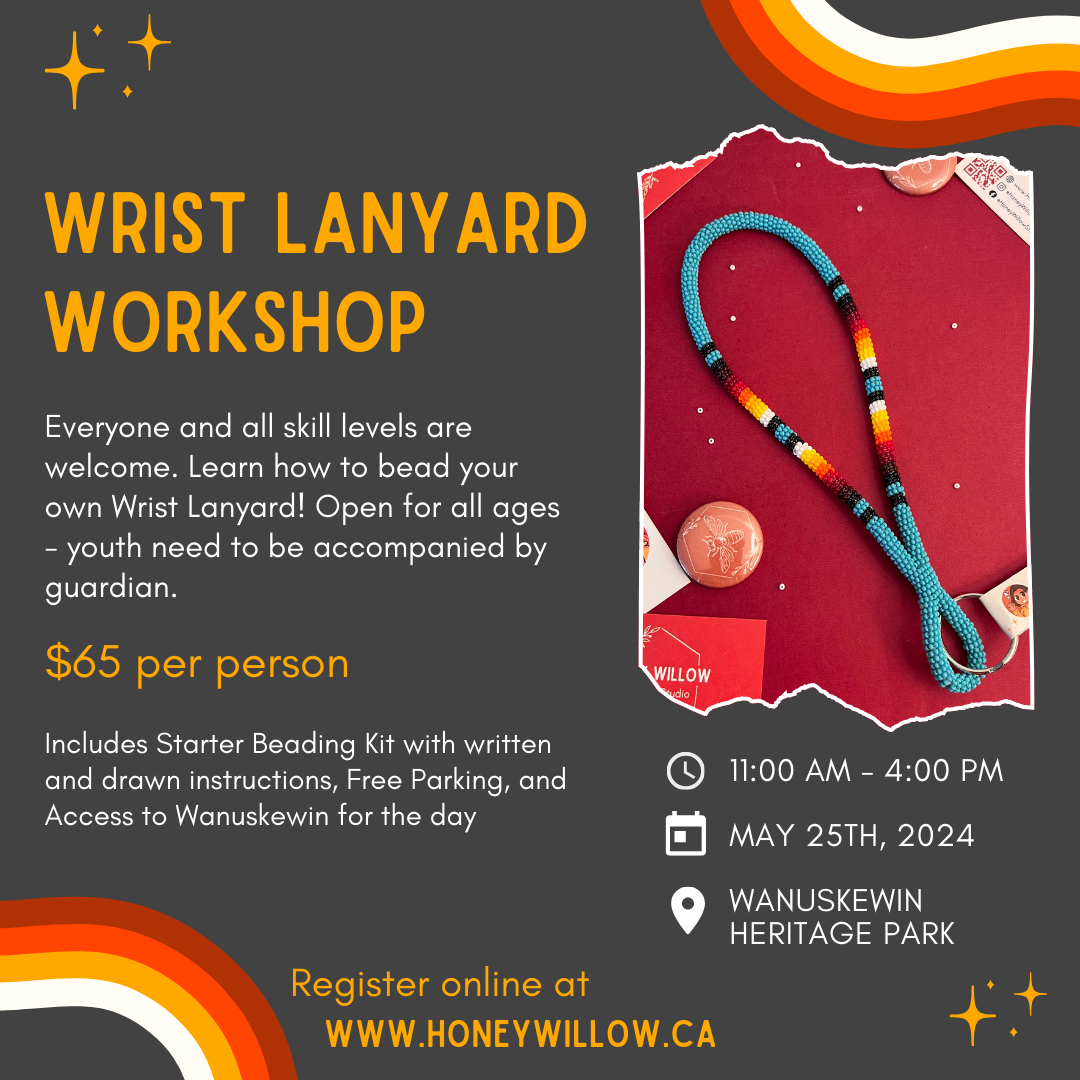 Deep Grey Background with Yellow text reads: "Wrist Lanyard Workshop". Underneath has smaller white text which reads: "Everyone and all skill levels are welcome. Learn how to bead your own wrist lanyard! Open for all ages - youth need to be accompanied by guardian." Followed by yellow text: "$65 per person", White Text: "Includes starter beading kit with written and drawn instructions, free parking, and access to Wanuskewin for the day. 11:00 AM - 4:00 PM, May 25th, 2024, Wanuskewin Heritage Park". 