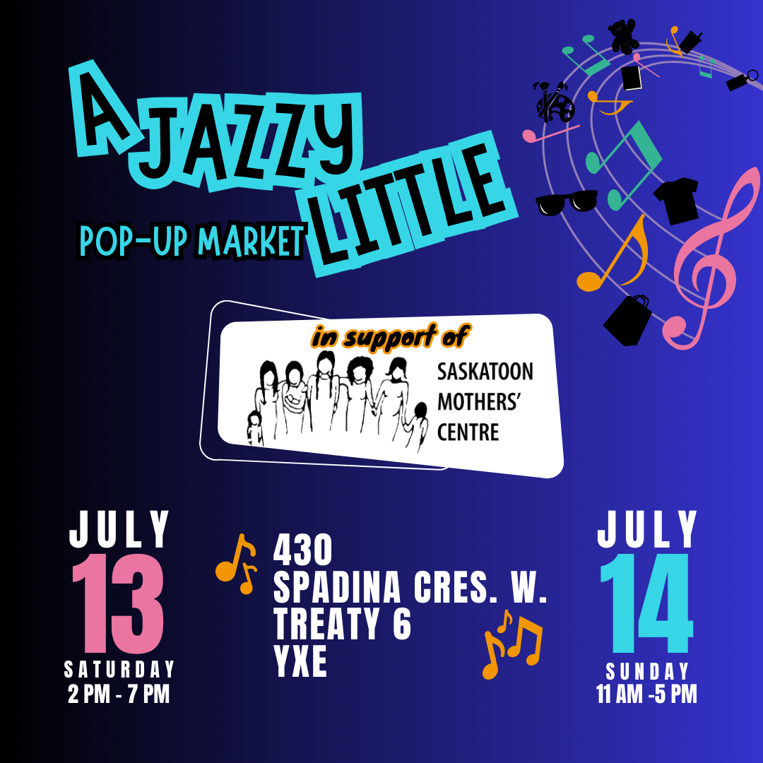 A Jazzy Little Pop-Up Market in support of Saskatoon Mothers' Centre *Sat July 13 from 2 PM - 7 PM & Sun July 14 from 11 AM - 5 PM *430 Spadina Cres W., Treaty 6, Saskatoon, SK 