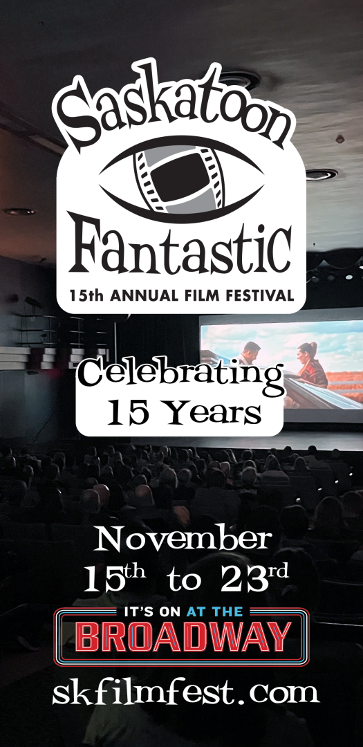 Image of broadway theatre with film being played. Text written is: "Saskatoon Fantastic 15th annual film festival, celebrating 15 years. November 15th to 23rd, skfilmfest.com" along with a logo of broadway theatre at the bottom. 