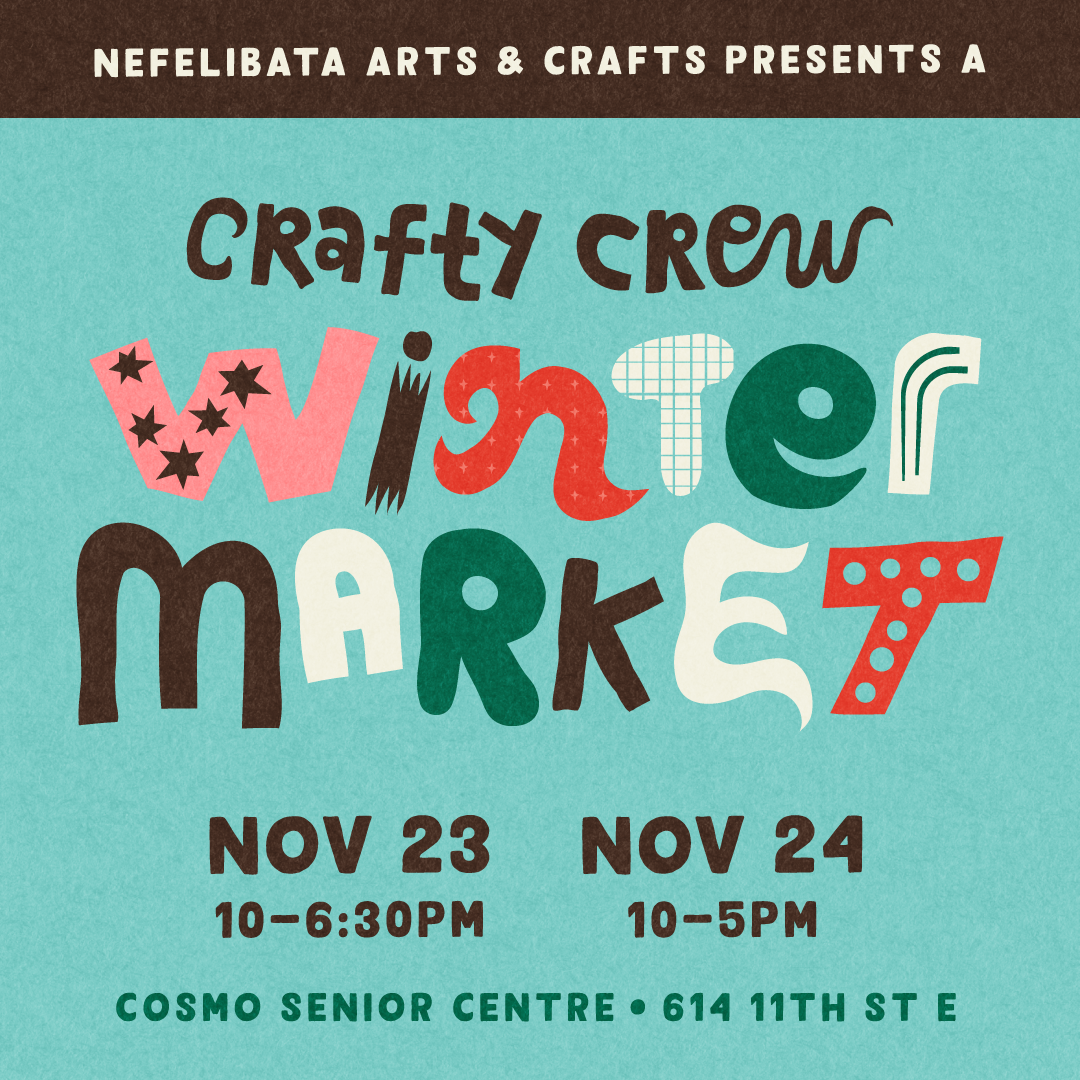 Text based posted with jaunty text promoting a local craft market. Nefelibata Arts and Crafts Presents: Crafty Crew Winter Market. November 23 and 24 at Cosmo senior center. 614 11th st east. open from 10am to 630 pm on saturday and 10am to 5pm on sunday. entry by donation