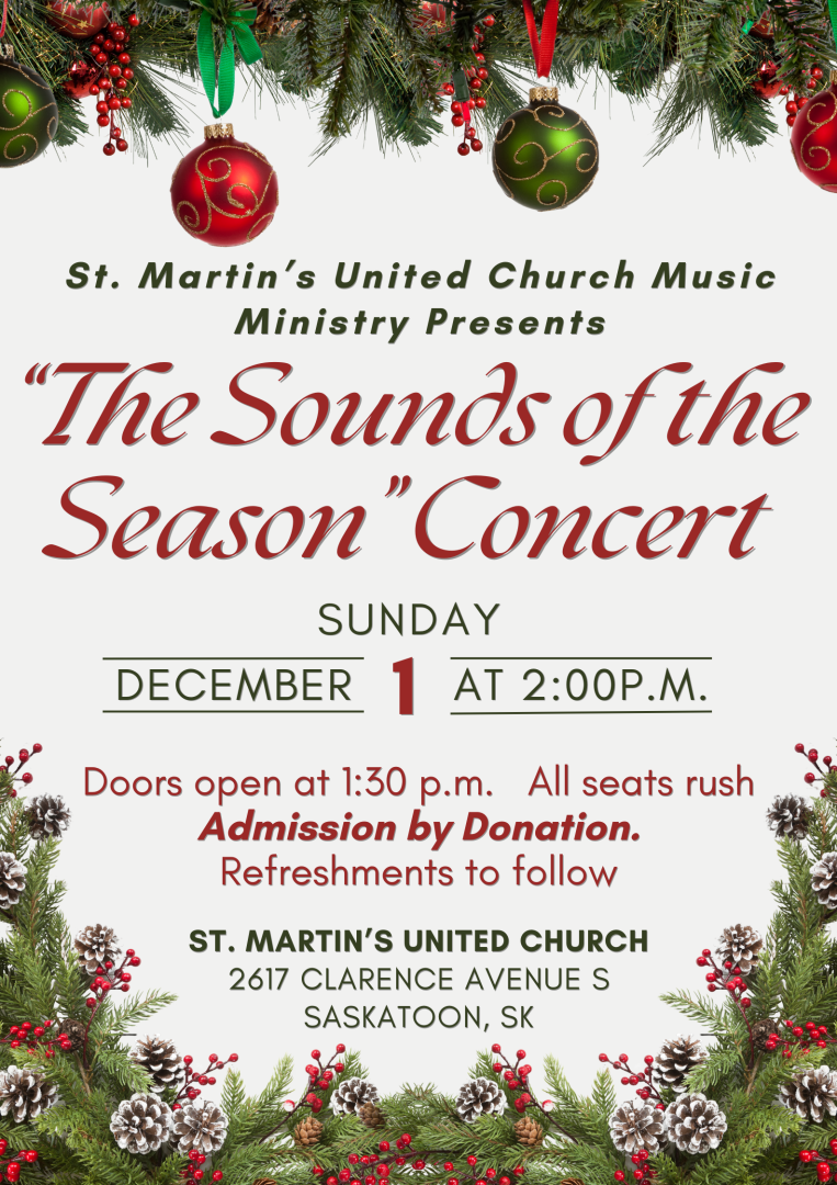 poster of St. Martin's United Church Sounds of the Season concert December 1, 2024 at 2pm Doors open at 1:30pm. All seats rush. Admission by donation. Refreshments to follow. 2617 Clarence Avenue S Saskatoon SK