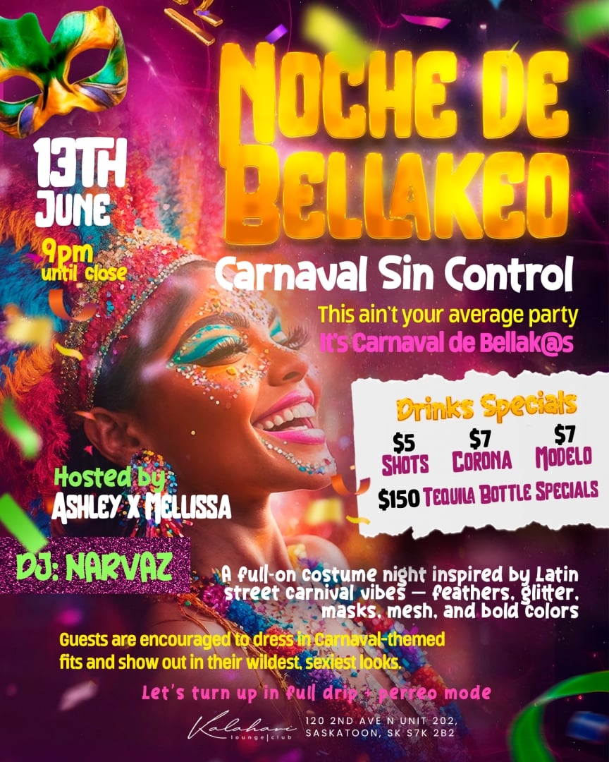A vibrant event poster for "Noche de Bellakeo: Carnaval Sin Control", happening on June 13th at 9 PM at Kalahari Lounge & Club in Saskatoon. The background features colorful carnival imagery, including a woman in festive face paint and a decorative mask. The poster highlights drink specials ($5 shots, $7 Corona and Modelo, $150 tequila bottle specials), and encourages guests to wear bold, carnival-inspired costumes. The event is hosted by Ashley x Mellissa and features music by DJ Narvaz. Text includes phra