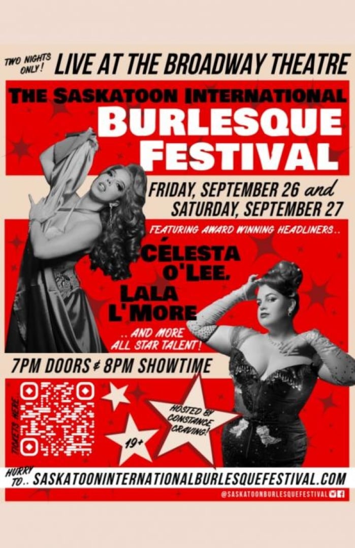 Image of a red background with stars and black and white images of Célesta O'Lee and Lala L'More. Text is written: Two Nights Only! Live at the Broadway Theatre The Saskatoon International Burlesque Festival Friday, September 26 and Saturday, September 27 Featuring Award Winning Headliners... Célesta O'Lee Lala L'More... And More All Star Talent! 7PM Doors & 8PM Showtime 19+ Hosted By Constance Craving! Hurry to... saskatooninternationalburlesquefestival.com