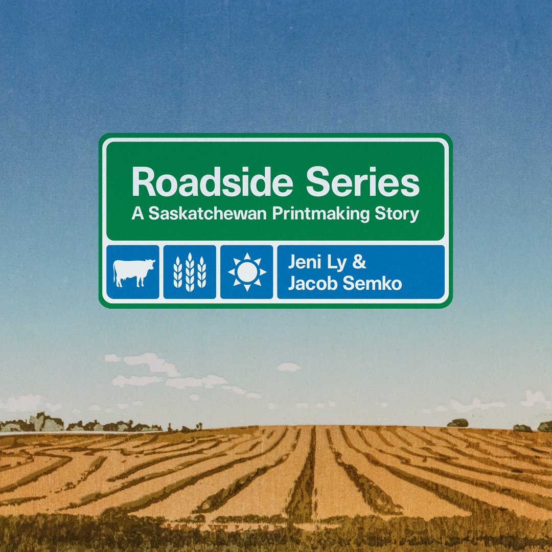 Poster for Roadside Series A Saskatchewan Printmaking Story by Jeni Ly and Jacob Semko. The title of the exhibition is styled after highway road signs, which is overlayed on a landscape of a green and brown swathed farmers field with a soft blue sky above.  