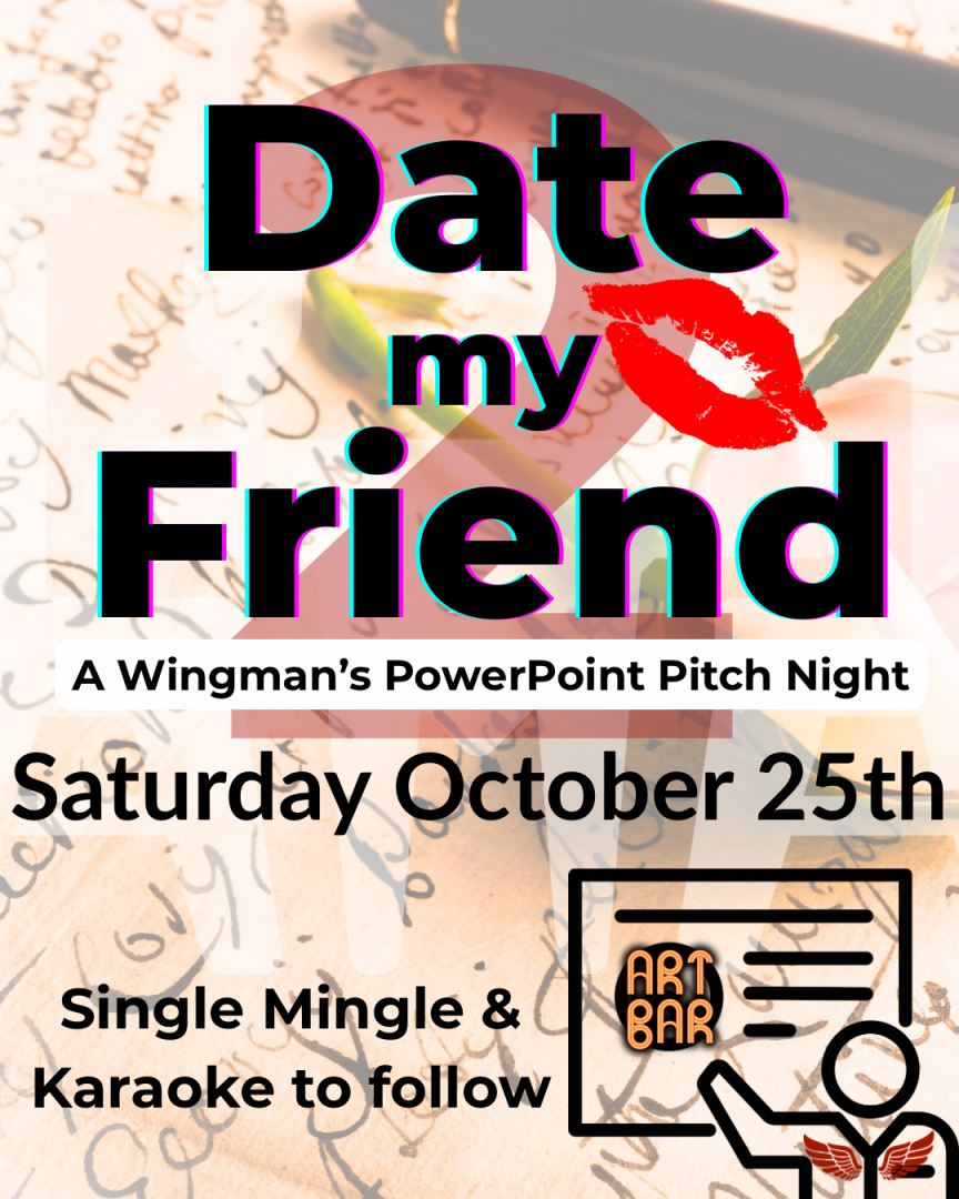 Poster for an event titled “Date My Friend: A Wingman’s PowerPoint Pitch Night.” The background features handwritten notes and a red lipstick mark. Event details read: “Saturday, October 25th. Single Mingle & Karaoke to follow.” The Art Bar logo appears near the bottom.