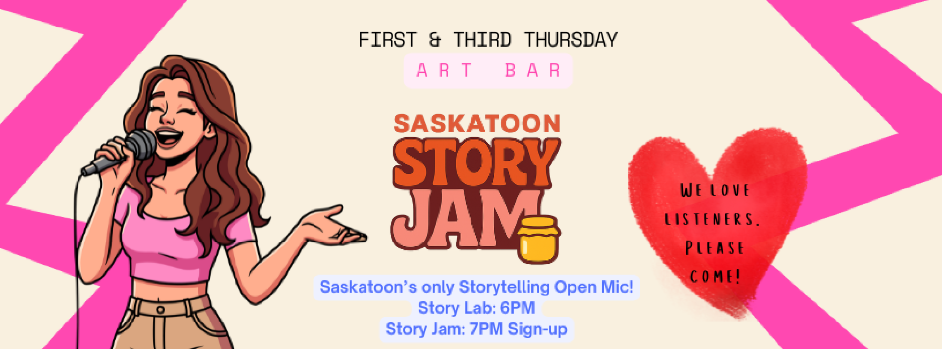 Promotional banner for Saskatoon Story Jam. On the left, a cartoon woman with long brown hair smiles while holding a microphone and gesturing as if telling a story. Text reads: “First & Third Thursday – Art Bar” and “Saskatoon Story Jam.” Additional text says: “Saskatoon’s only storytelling open mic,” “Story Lab: 6PM,” and “Story Jam: 7PM Sign-up.” On the right, a red heart graphic says, “All our listeners please come!” Pink zigzag accents frame the design.