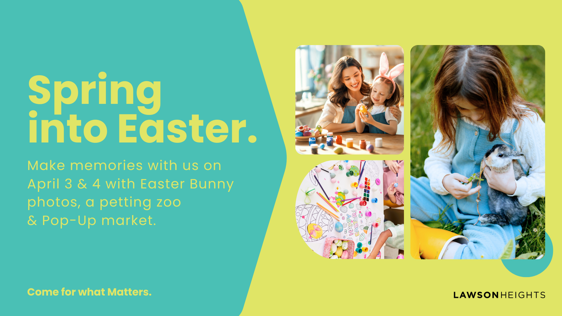 Promotional poster for Lawson Heights Mall Easter events. Text reads “Spring into Easter. Make memories with us on April 3 & 4 with Easter Bunny photos, a petting zoo & Pop-Up market.” Images show a mother and child painting Easter eggs, children doing Easter crafts, and a young girl holding a bunny. The poster includes the tagline “Come for what Matters.” and the Lawson Heights logo.