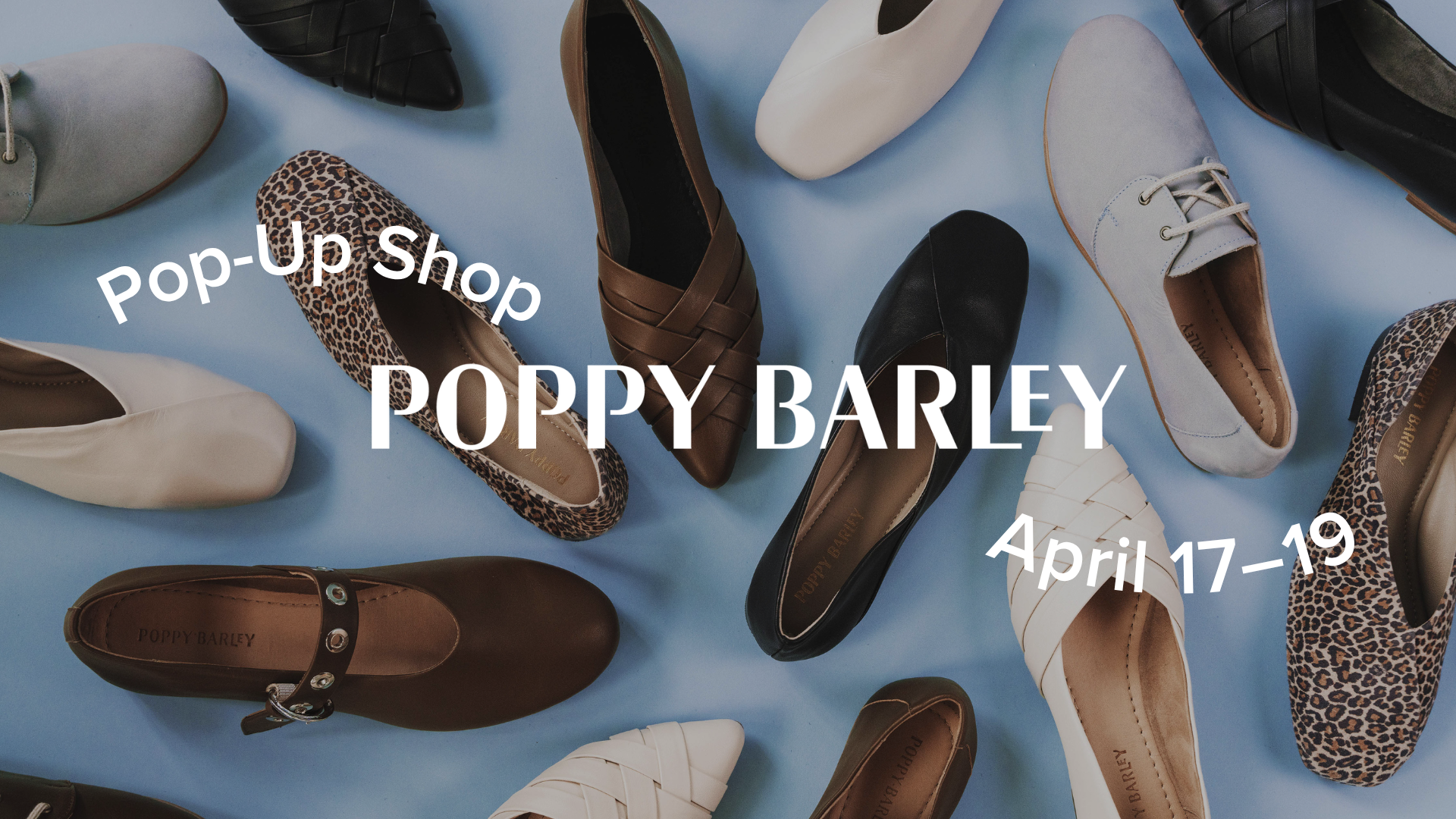 A blue background with an assortment of different Poppy Barley flat styles in leopard, light blue, off-white, and dark olive colours overtop.  A white Poppy Barley logo is centered and surrounded by curved text that reads "Pop-Up Shop April 17–19" 