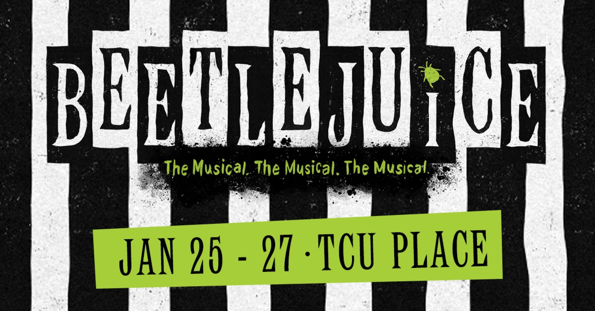 A black and white striped background with neon green accents which reads Beetlejuice The Musical Jan 25 - 27 TCU Place