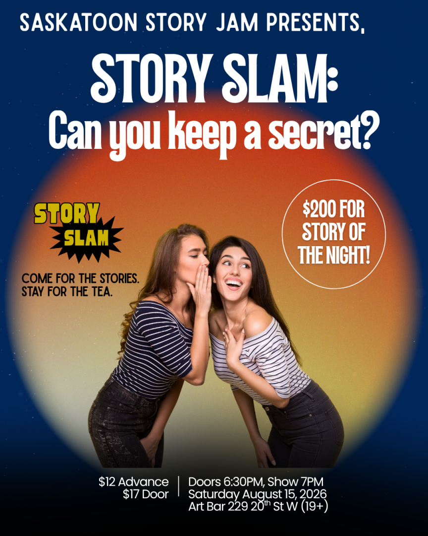 Promotional poster for Saskatoon Story Jam presents Story Slam: Can You Keep a Secret? The poster features two women whispering and reacting with surprise, with a $900 prize for Story of the Night. Text reads: “Come for the stories. Stay for the tea.” The event is Saturday, August 15, 2026, at Art Bar, 229 20th St W, Saskatoon, with doors at 6:30 PM and the show at 7 PM. Tickets are $12 in advance or $17 at the door. 19+.