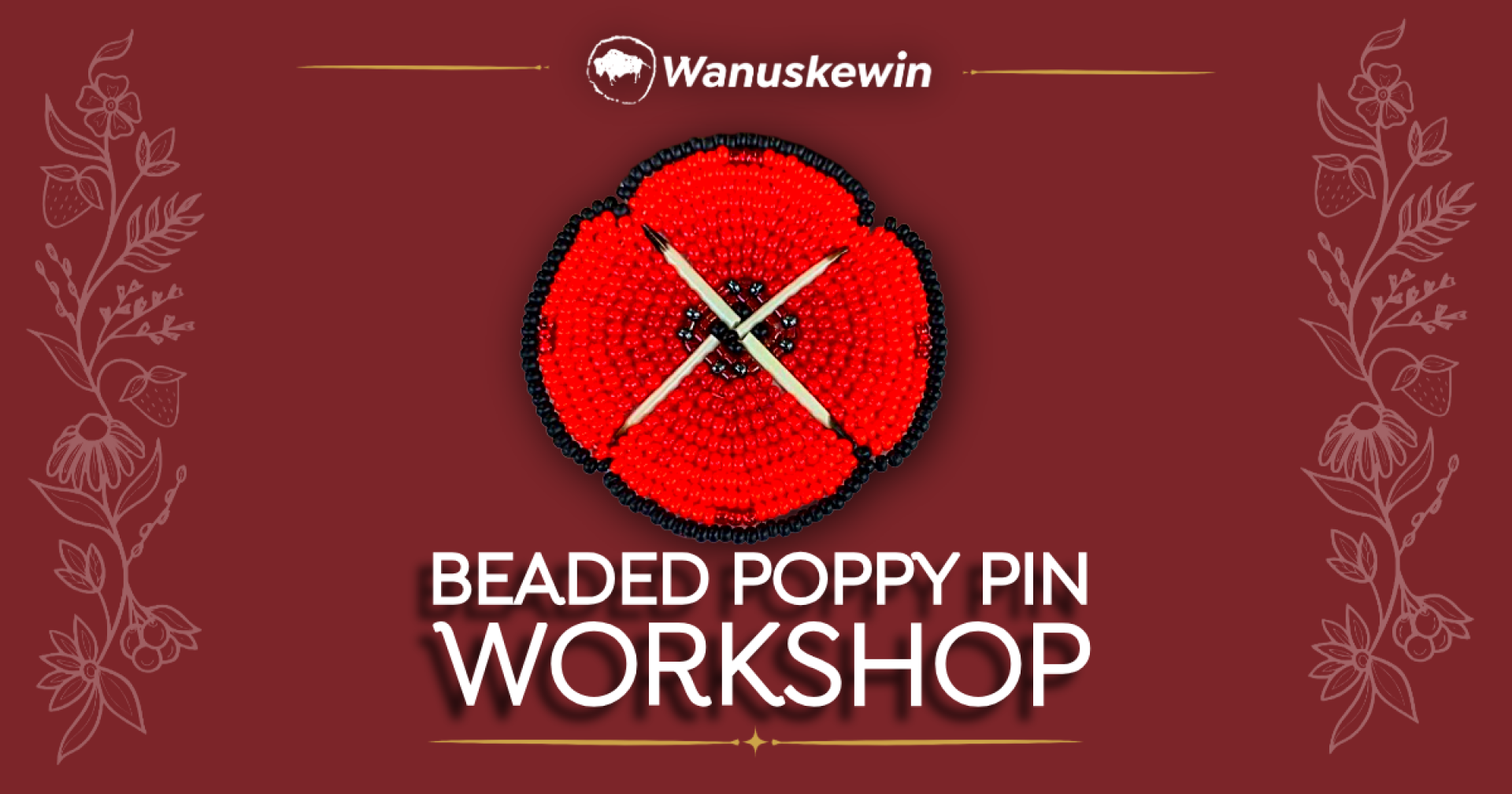 Wanuskewin Heritage Park graphic featuring a red beaded poppy pin with black edging and crossed white details against a burgundy background. The Wanuskewin logo appears at the top, with “Beaded Poppy Pin Workshop” in large white lettering below the pin. Delicate floral illustrations frame both sides, with gold decorative accents.